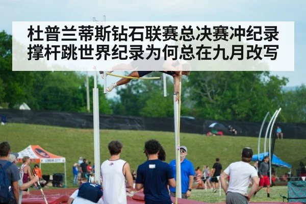 杜普兰蒂斯钻石联赛总决赛冲纪录 撑杆跳世界纪录为何总在九月改写 - hth.com